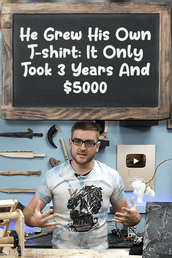 He Grew His Own T-shirt: It Only Took 3 Years And $5000