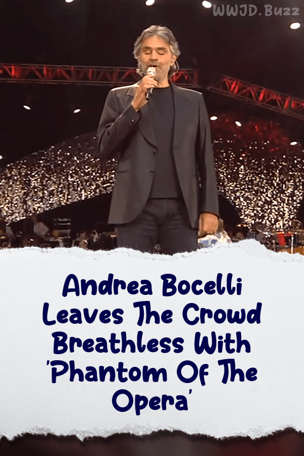 Andrea Bocelli Leaves The Crowd Breathless With \'Phantom Of The Opera\'