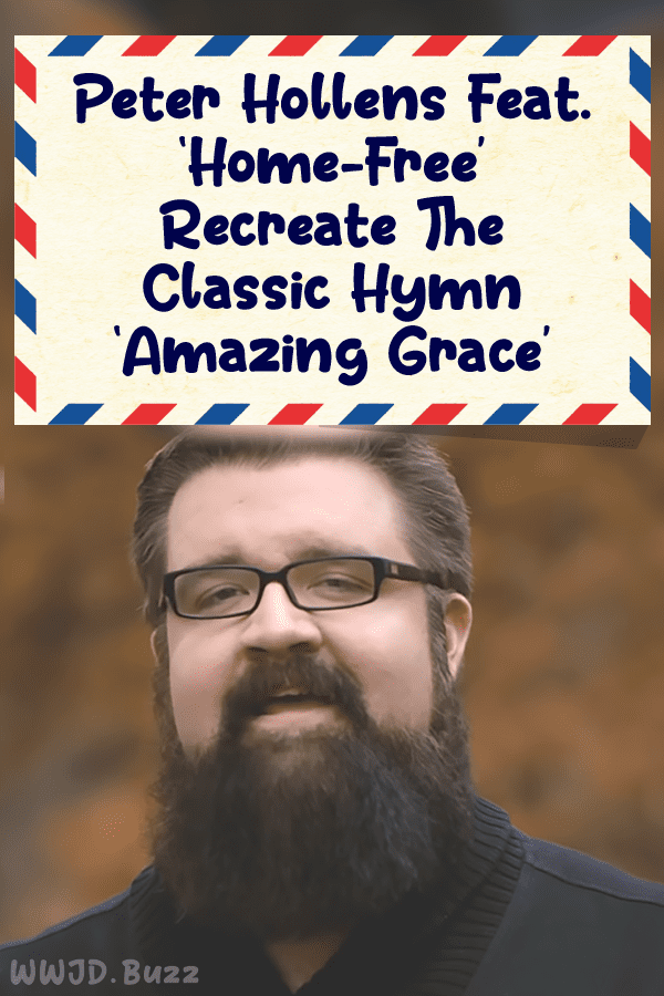 Peter Hollens Feat. ‘Home-Free’ Recreate The Classic Hymn ‘Amazing Grace’