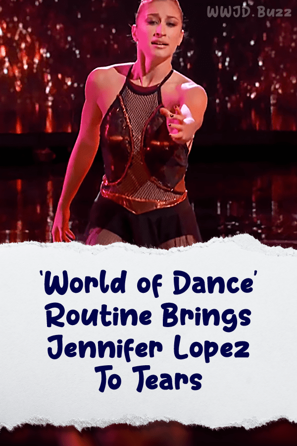 ‘World Of Dance’  Routine Brings Jennifer Lopez To Tears
