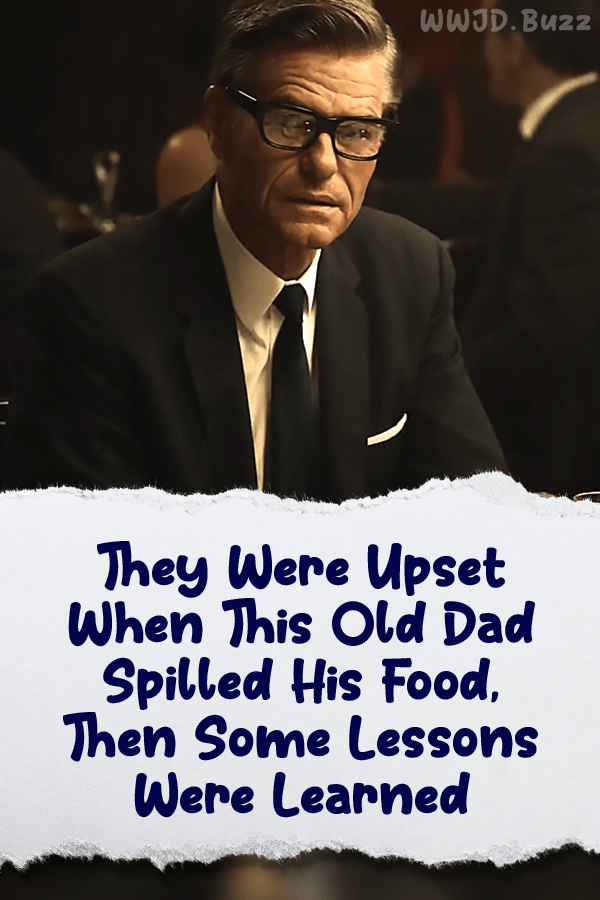 They Were Upset When This Old Dad Spilled His Food, Then Some Lessons Were Learned