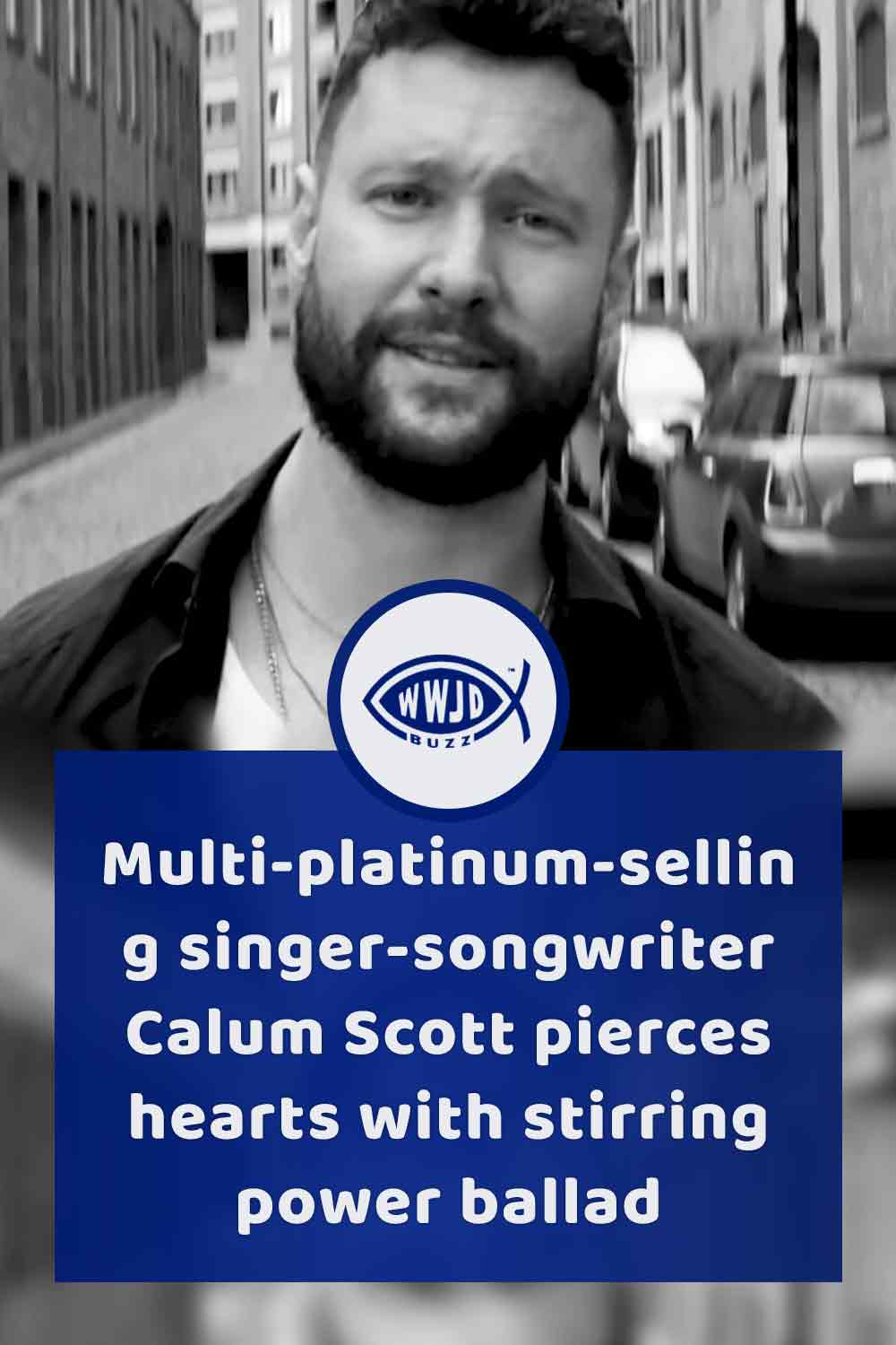 Multi-platinum-selling singer-songwriter Calum Scott pierces hearts with stirring power ballad
