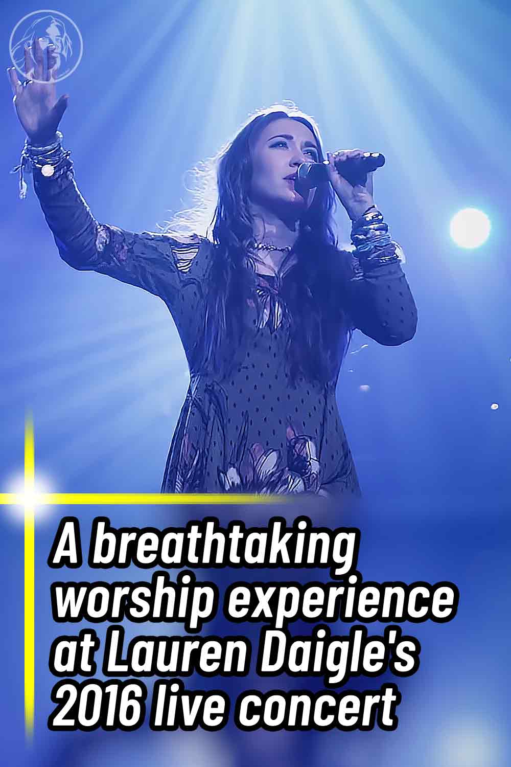 A breathtaking worship experience at Lauren Daigle\'s 2016 live concert